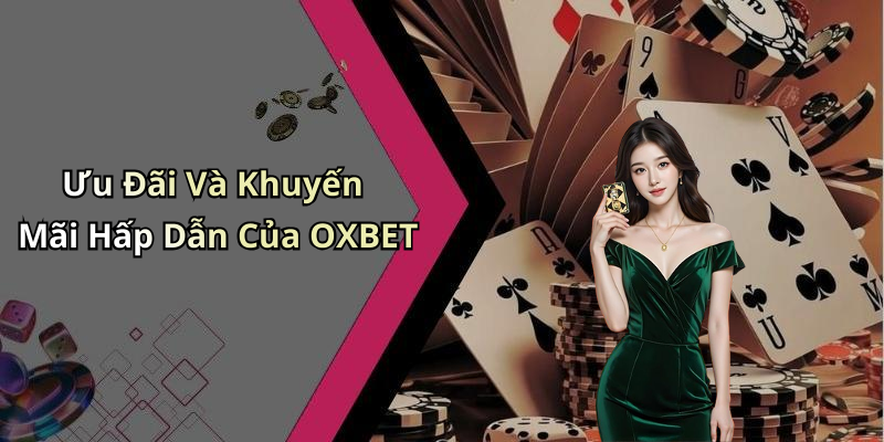 Ưu Đãi Và Khuyến Mãi Hấp Dẫn Của OXBET