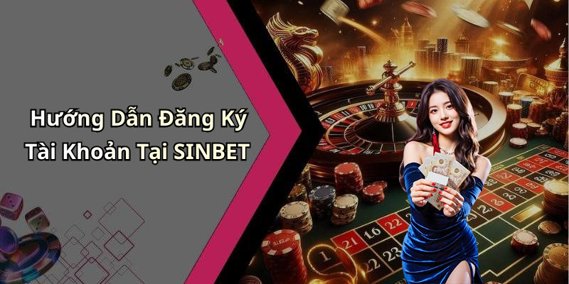 Hướng Dẫn Đăng Ký Tài Khoản Tại SINBET