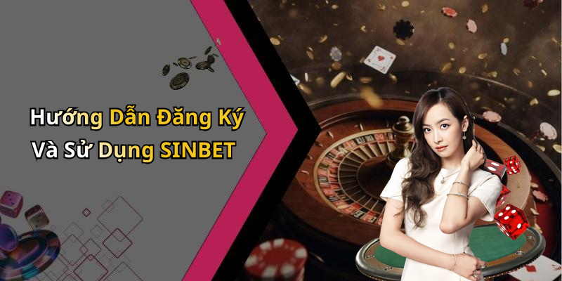 Hướng Dẫn Đăng Ký Và Sử Dụng SINBET
