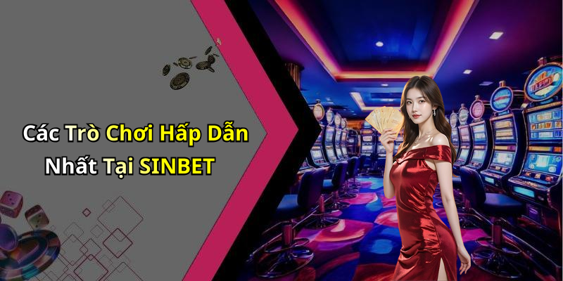 Các Trò Chơi Hấp Dẫn Nhất Tại SINBET