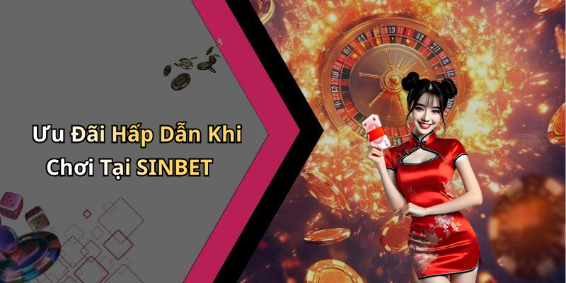 Ưu Đãi Hấp Dẫn Khi Chơi Tại SINBET