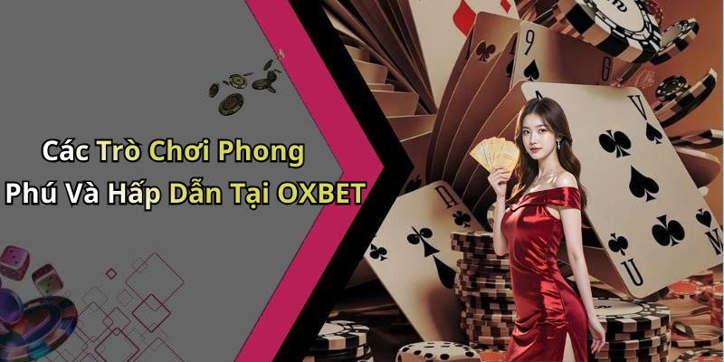 Các Trò Chơi Phong Phú Và Hấp Dẫn Tại OXBET