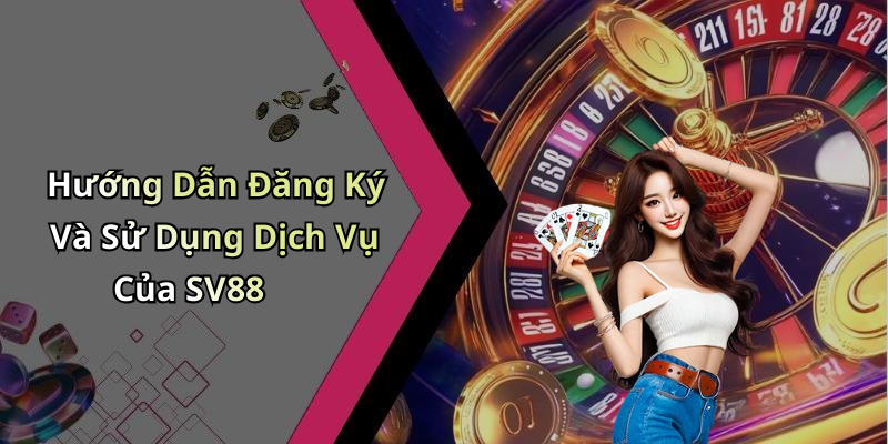 Hướng Dẫn Đăng Ký Và Sử Dụng Dịch Vụ Của SV88