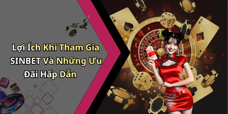 Lợi Ích Khi Tham Gia SINBET Và Những Ưu Đãi Hấp Dẫn