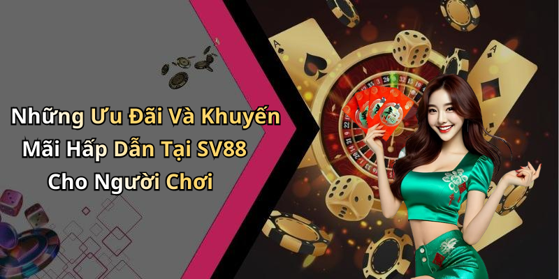 Những Ưu Đãi Và Khuyến Mãi Hấp Dẫn Tại SV88 Cho Người Chơi