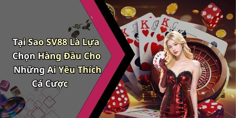 Tại Sao SV88 Là Lựa Chọn Hàng Đầu Cho Những Ai Yêu Thích Cá Cược