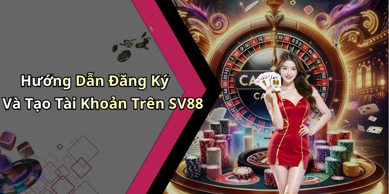 Hướng Dẫn Đăng Ký Và Tạo Tài Khoản Trên SV88