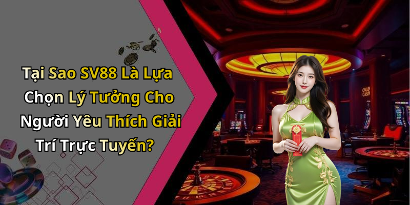 Tại Sao SV88 Là Lựa Chọn Lý Tưởng Cho Người Yêu Thích Giải Trí Trực Tuyến?