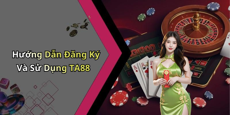 Hướng Dẫn Đăng Ký Và Sử Dụng TA88