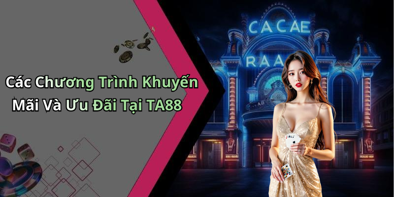 Các Chương Trình Khuyến Mãi Và Ưu Đãi Tại TA88