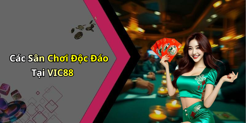 Các Sân Chơi Độc Đáo Tại VIC88