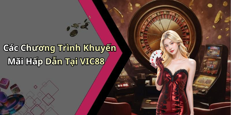 Các Chương Trình Khuyến Mãi Hấp Dẫn Tại VIC88
