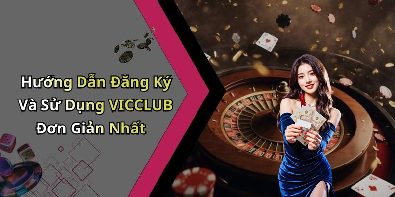 Hướng Dẫn Đăng Ký Và Sử Dụng VICCLUB Đơn Giản Nhất