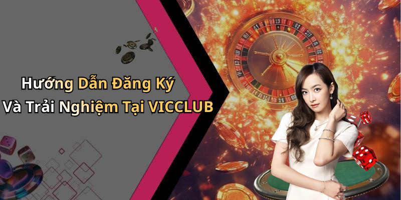 Hướng Dẫn Đăng Ký Và Trải Nghiệm Tại VICCLUB