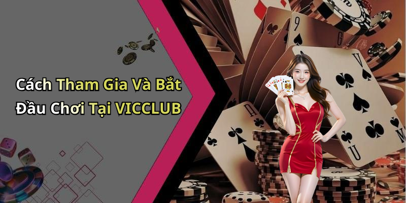 Cách Tham Gia Và Bắt Đầu Chơi Tại VICCLUB