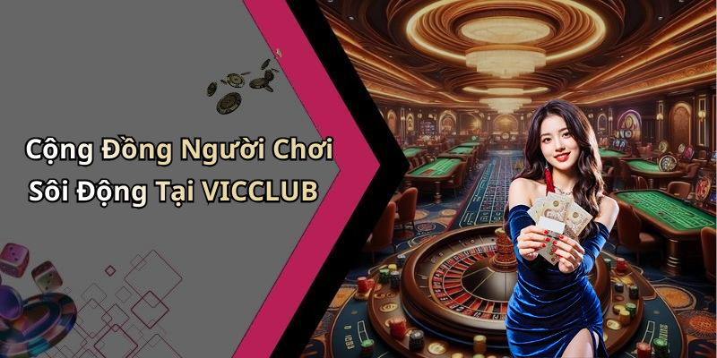 Cộng Đồng Người Chơi Sôi Động Tại VICCLUB