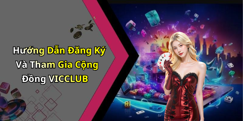 Hướng Dẫn Đăng Ký Và Tham Gia Cộng Đồng VICCLUB