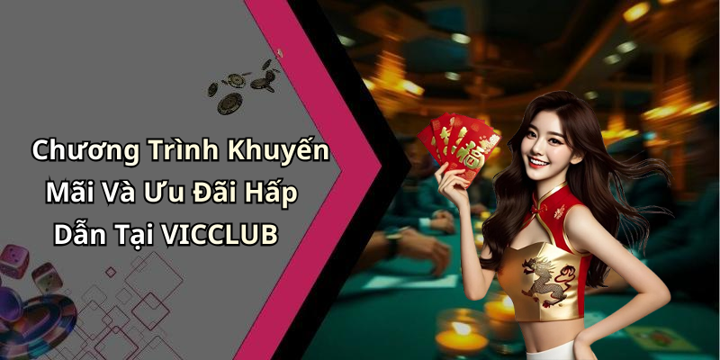 Chương Trình Khuyến Mãi Và Ưu Đãi Hấp Dẫn Tại VICCLUB
