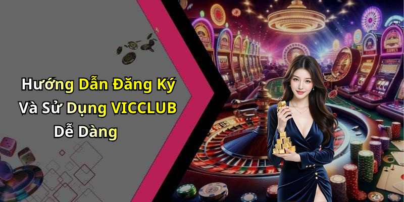 Hướng Dẫn Đăng Ký Và Sử Dụng VICCLUB Dễ Dàng