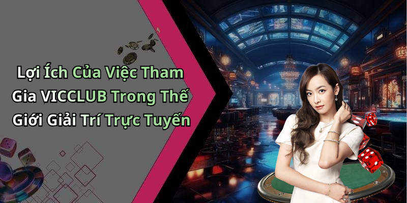 Lợi Ích Của Việc Tham Gia VICCLUB Trong Thế Giới Giải Trí Trực Tuyến