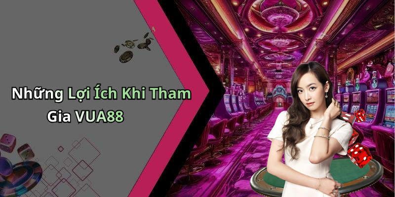 Những Lợi Ích Khi Tham Gia VUA88
