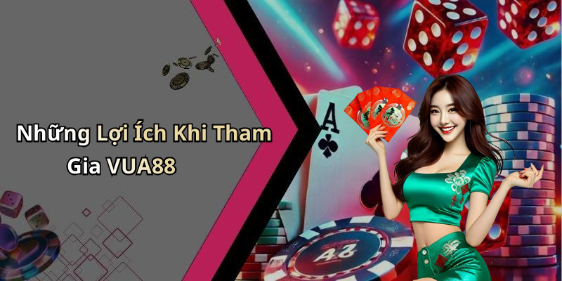 Những Lợi Ích Khi Tham Gia VUA88