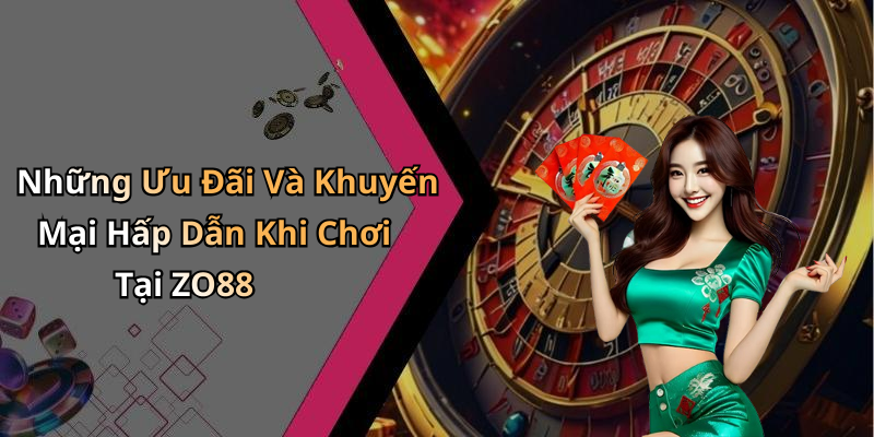 Những Ưu Đãi Và Khuyến Mại Hấp Dẫn Khi Chơi Tại ZO88
