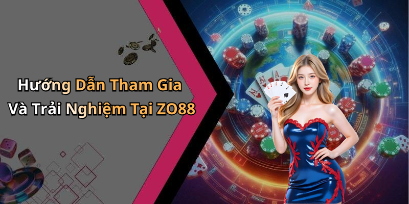Hướng Dẫn Tham Gia Và Trải Nghiệm Tại ZO88