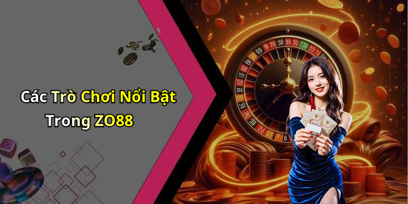 Các Trò Chơi Nổi Bật Trong ZO88