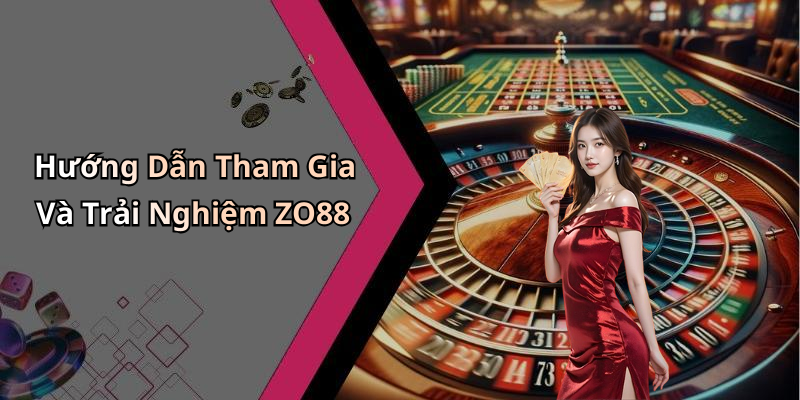 Hướng Dẫn Tham Gia Và Trải Nghiệm ZO88