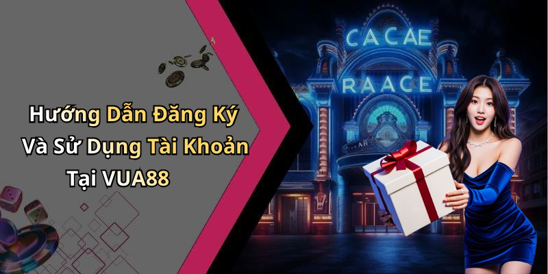 Hướng Dẫn Đăng Ký Và Sử Dụng Tài Khoản Tại VUA88