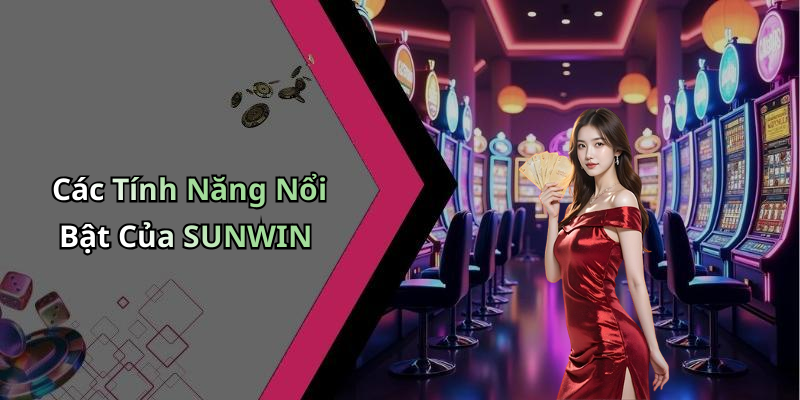 Các Tính Năng Nổi Bật Của SUNWIN