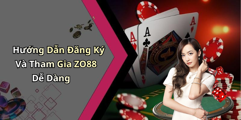 Hướng Dẫn Đăng Ký Và Tham Gia ZO88 Dễ Dàng