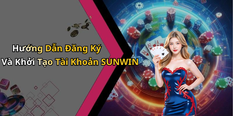 Hướng Dẫn Đăng Ký Và Khởi Tạo Tài Khoản SUNWIN