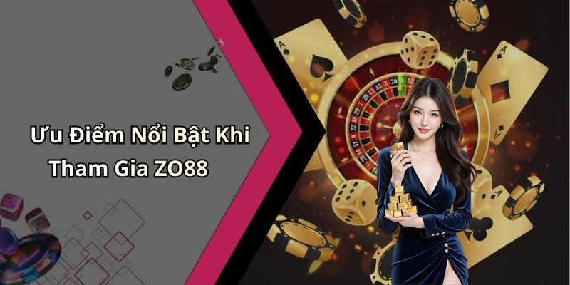 Ưu Điểm Nổi Bật Khi Tham Gia ZO88