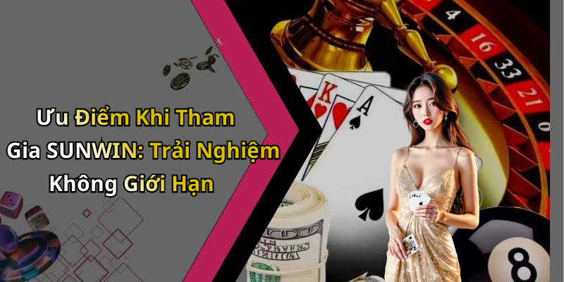 Ưu Điểm Khi Tham Gia SUNWIN: Trải Nghiệm Không Giới Hạn