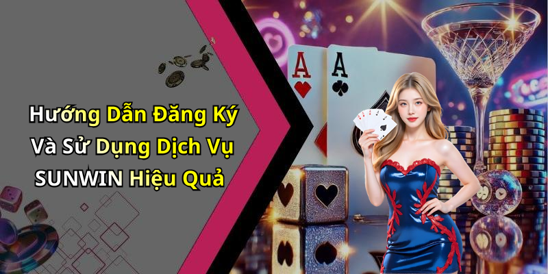 Hướng Dẫn Đăng Ký Và Sử Dụng Dịch Vụ SUNWIN Hiệu Quả