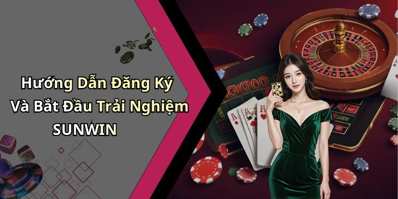 Hướng Dẫn Đăng Ký Và Bắt Đầu Trải Nghiệm SUNWIN