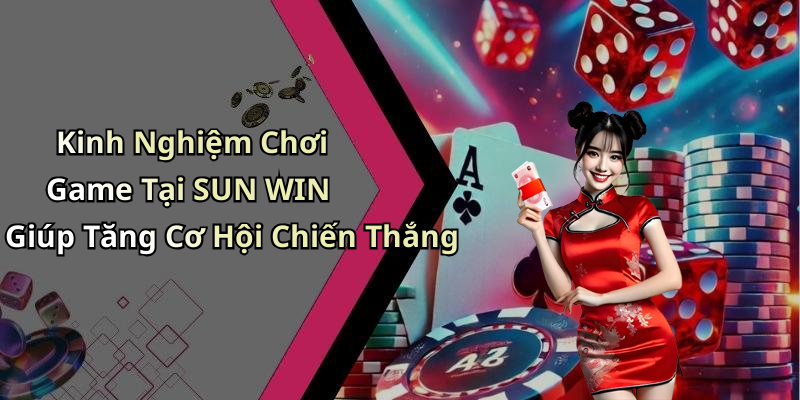Kinh Nghiệm Chơi Game Tại SUN WIN Giúp Tăng Cơ Hội Chiến Thắng