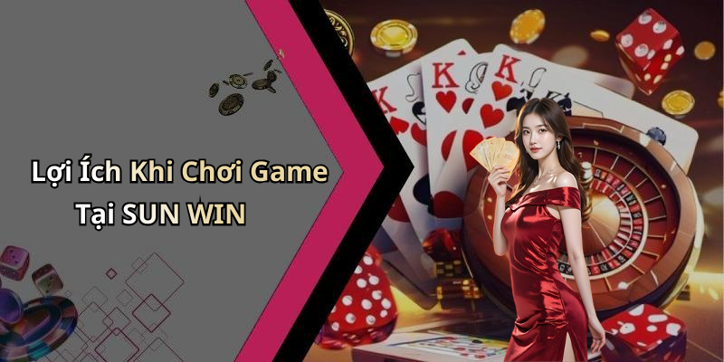 Lợi Ích Khi Chơi Game Tại SUN WIN