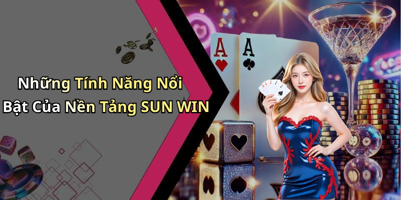 Những Tính Năng Nổi Bật Của Nền Tảng SUN WIN