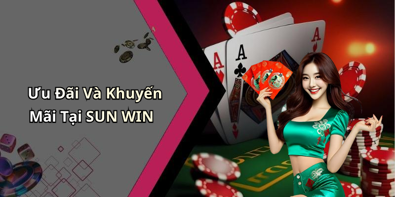 Ưu Đãi Và Khuyến Mãi Tại SUN WIN