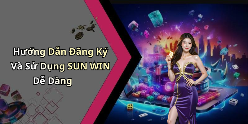 Hướng Dẫn Đăng Ký Và Sử Dụng SUN WIN Dễ Dàng