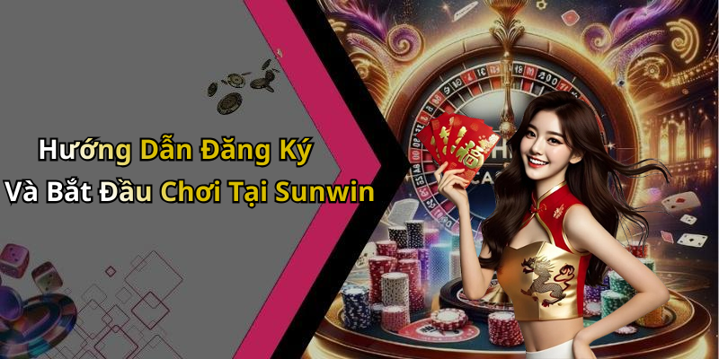 Hướng Dẫn Đăng Ký Và Bắt Đầu Chơi Tại Sunwin