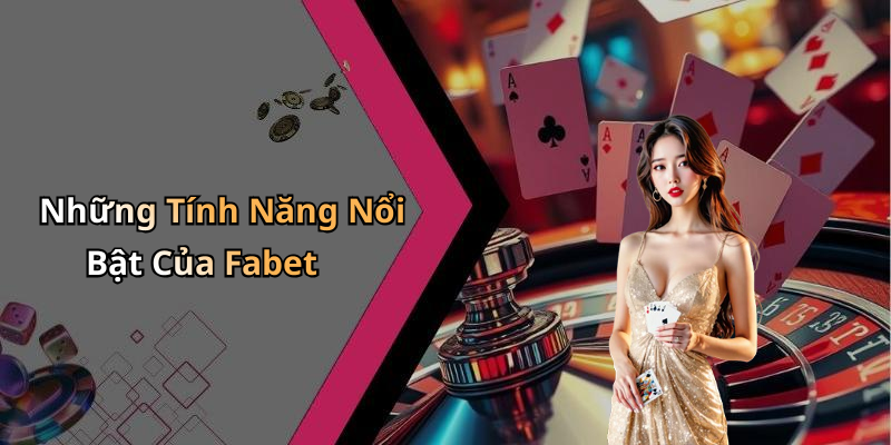 Những Tính Năng Nổi Bật Của Fabet
