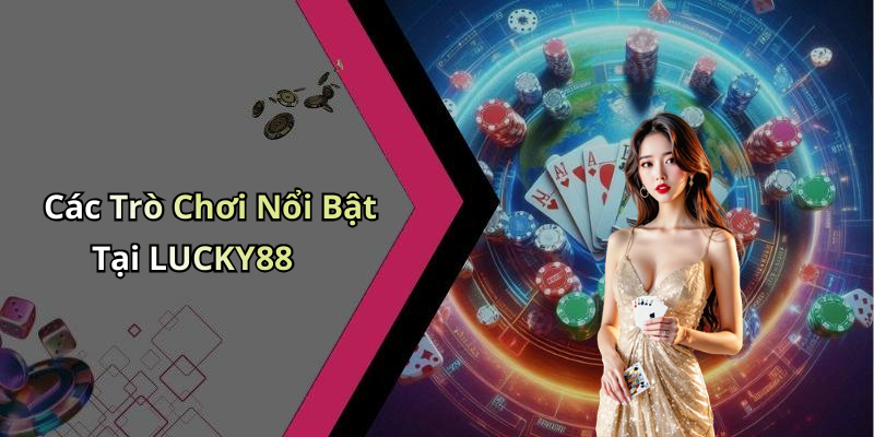 Các Trò Chơi Nổi Bật Tại LUCKY88