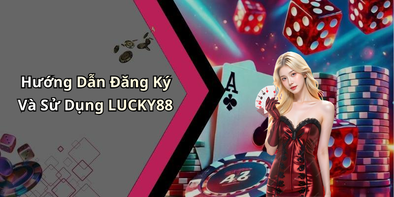 Hướng Dẫn Đăng Ký Và Sử Dụng LUCKY88