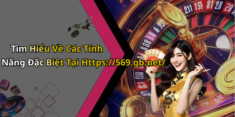 Tìm Hiểu Về Các Tính Năng Đặc Biệt Tại Https://569.gb.net/