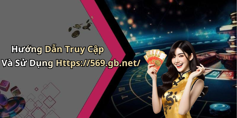 Hướng Dẫn Truy Cập Và Sử Dụng Https://569.gb.net/