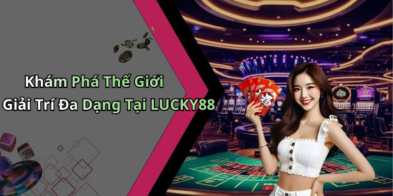 Khám Phá Thế Giới Giải Trí Đa Dạng Tại LUCKY88